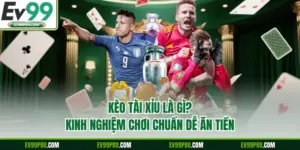 Kèo Tài Xỉu Là Gì? Kinh Nghiệm Chơi Chuẩn Dễ Ăn Tiền