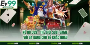 Nổ hũ CQ9 - Thế Giới Slot Game Với Đa Dạng Chủ Đề Khác Nhau